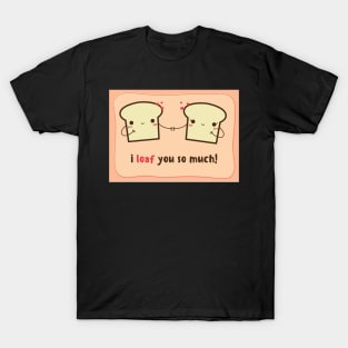 I Loaf You So Much- Valentines Day Card T-Shirt